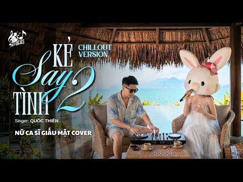 KẺ SAY TÌNH 2 (Chillout Version) - Nữ Ca Sĩ Giấu Mặt Cover | Cạn một ly cho đêm nay người bỏ ta...