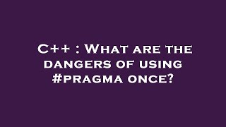 C++ : What are the dangers of using #pragma once?
