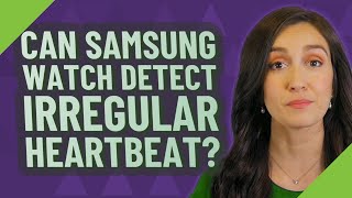 Can Samsung Watch detect irregular heartbeat