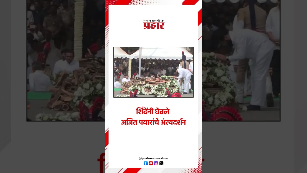 शिंदेंनी घेतले अजित पवारांचे अंत्यदर्शन..#EknathShinde  #prahaarshorts #ajitpawar #ncp #baramati