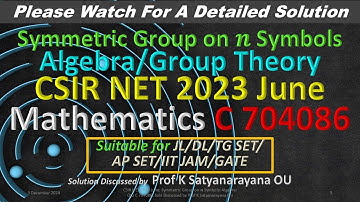 CSIR NET 2023 June: Symmetric Group on 𝒏 Symbols: C 704086: Sol Discussed by Prof K Satyanarayana OU