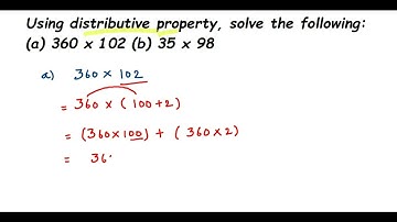 Using distributive property, solve the following: (a) 360 x 102 (b) 35 x 98
