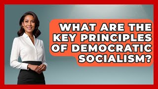 What Are the Key Principles of Democratic Socialism? | Socialism Explained