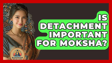 Is Detachment Important For Moksha? - Buddhism Reflections
