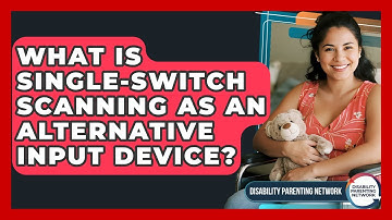 What Is Single-switch Scanning As An Alternative Input Device? - Disability Parenting Network