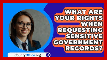 What Are Your Rights When Requesting Sensitive Government Records? - CountyOffice.org