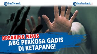 ABG Perkosa Gadis di Ketapang!