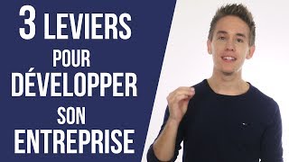 3 Leviers Pour Développer Son Entreprise - Comment Développer Son Entreprise