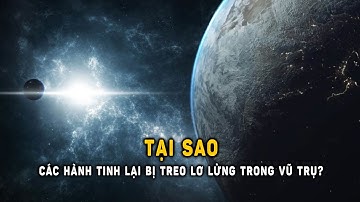 Tại sao các hành tinh lại bị treo lơ lửng trong vũ trụ?  | Khoa Học và Khám Phá