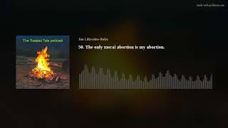 50. The only moral abortion is my abortion.