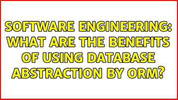Software Engineering: What are the benefits of using database abstraction by ORM? (14 Solutions!!)
