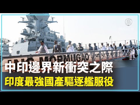 中印边界新冲突之际 印度最强国产驱逐舰服役｜新闻精选｜20221219