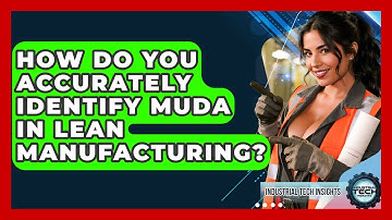 How Do You Accurately Identify Muda In Lean Manufacturing? - Industrial Tech Insights