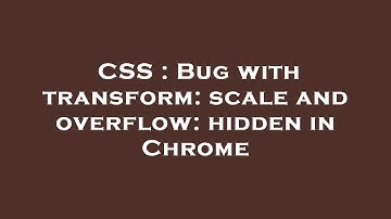 CSS : Bug with transform: scale and overflow: hidden in Chrome