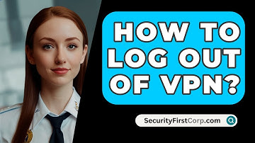How To Log Out Of VPN? - SecurityFirstCorp.com