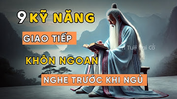 Cổ Nhân Dạy 9 Kỹ Năng Giao Tiếp Đỉnh Cao, Được Mọi Người Yêu Thích - Triết Lý Cuộc Sống