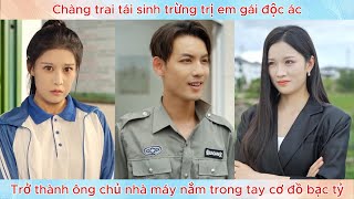 Chàng trai tái sinh trừng trị em gái độc ác, trở thành ông chủ nhà máy nắm trong tay cơ đồ bạc tỷ.