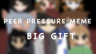 PEER PRESSURE MEME | big gift | art style | ccp