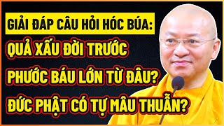 CÂU HỎI HÓC BÚA: Quả xấu đời trước, Phước Báu lớn từ đâu đến ?, Đức Phật có tự mâu thuẫn?