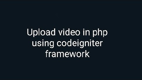 How Upload video in php using codeigniter framework