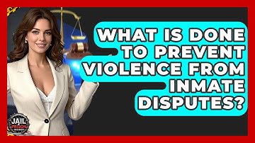 What Is Done To Prevent Violence From Inmate Disputes? - Jail & Prison Insider