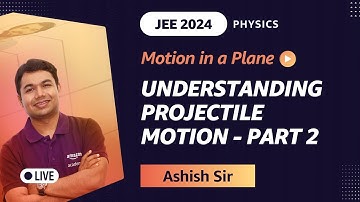 Understanding Projectile Motion - Part 2 | JEE 2024 Physics | Ashish Gupta | Amazon Academy