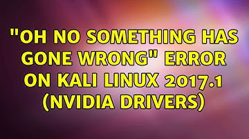 "oh no something has gone wrong" error on Kali Linux 2017.1 (Nvidia Drivers) (2 Solutions!!)