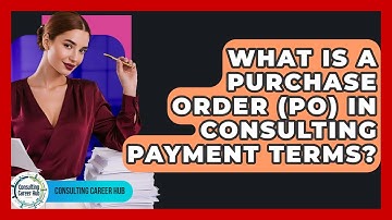 What Is A Purchase Order (PO) In Consulting Payment Terms? - Consulting Career Hub