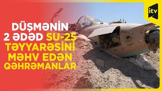 Düşmənin  2 ədəd SU-25 təyyarəsini məhv edən qəhrəmanlar