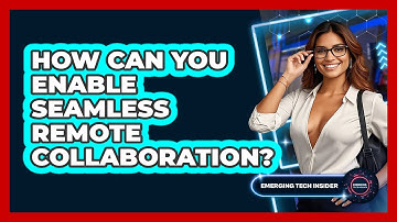 How Can You Enable Seamless Remote Collaboration? - Emerging Tech Insider