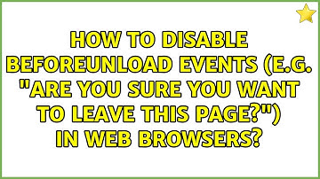 How to disable beforeunload events (e.g. "Are you sure you want to leave this page?") in web...