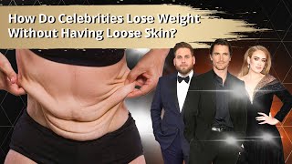 How Do Celebrities Lose Weight Without Having Loose Skin?