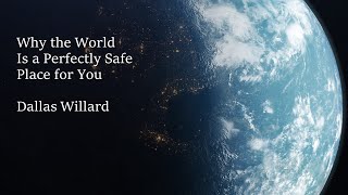 Dallas Willard - Why The World Is A Perfectly Safe Place For You