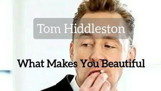 Tom Hiddleston | What Makes You Beautiful