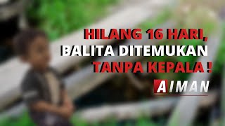 Hilang 16 Hari, Balita Ditemukan Tanpa Kepala! - AIMAN