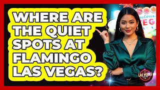 Where Are The Quiet Spots At Flamingo Las Vegas? - Las Vegas Insider Guide