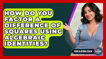 How Do You Factor A Difference Of Squares Using Algebraic Identities? - Your Algebra Coach
