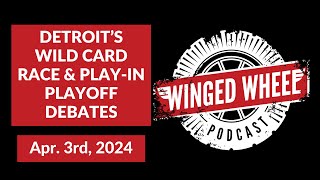 DETROIT'S WILD CARD PUSH & PLAY-IN DEBATE - Winged Wheel Podcast - Apr. 3rd, 2024