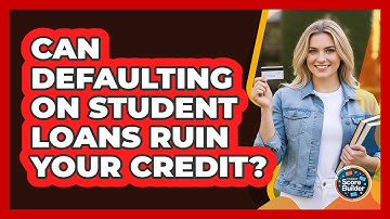 Can Defaulting On Student Loans Ruin Your Credit?