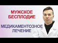 Как лечить мужское бесплодие? Медикаментозное лечение