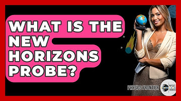 What Is The New Horizons Probe? - Physics Frontier