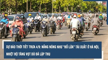 Dự báo thời tiết trưa 4/9: Nắng nóng như “đổ lửa” tái xuất ở Hà Nội, nhiệt độ tăng vọt dù đã lập thu