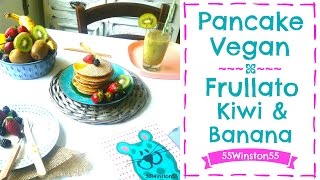 Colazione VEGAN !  ~ Pancake Integrali & Frullato Kiwi e Banana