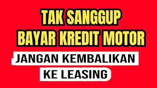 TAK SANGGUP BAYAR KREDIT MOTOR, JANGAN KEMBALIKAN KE LEASING