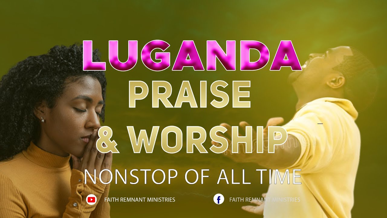 Best Luganda Praise and Worship Songs of All Time Nonstop Yansumulula Ankoledde EbirungiEkitiibwa