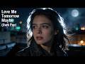 Love Me Tomorrow Maybe - Dark Pop