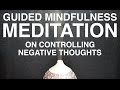 Guided Mindfulness Meditation on Controlling Negative Thoughts (15 Minutes)