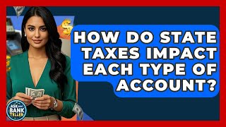 How Do State Taxes Impact Each Type Of Account? - Ask Your Bank Teller