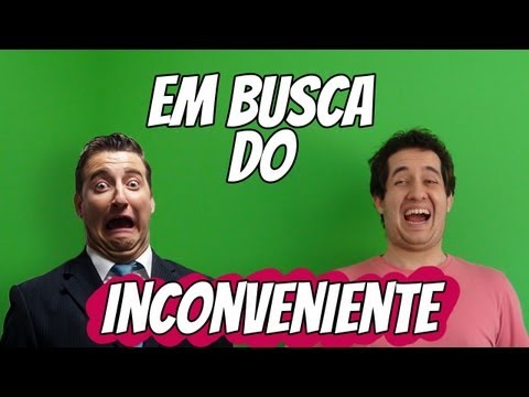 EM BUSCA DO INCONVENIENTE!