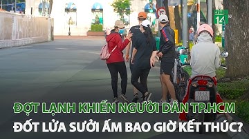 Đợt lạnh khiến người dân TP.HCM đốt lửa sưởi ấm bao giờ kết thúc? | VTC14